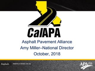 AMERICA RIDES ON US
Asphalt Pavement Alliance
Amy Miller–National Director
October, 2018
 