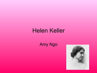 Helen Keller Amy Ngo 