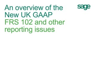An overview of the
New UK GAAP
FRS 102 and other
reporting issues
 