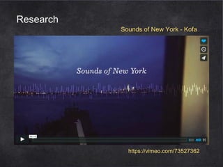 Research

Sounds of New York - Kofa

https://vimeo.com/73527362

 