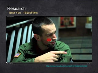 Research

Beat You - 15SecFilms

http://www.youtube.com/watch?v=KlppA5skmq0

 