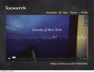 Research
Sounds of New York - Kofa

https:/
/vimeo.com/73527362
Wednesday, 29 January 14

 