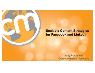 Scalable Content Strategies
for Facebook and LinkedIn




           Amy Porterﬁeld
       @amyporterﬁeld #cmworld
                                 1
 