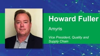 9/24/2016 September 2016Supply Chain Insights Global Summit #Imagine2030
Howard Fuller
Amyris
Vice President, Quality and
Supply Chain
 