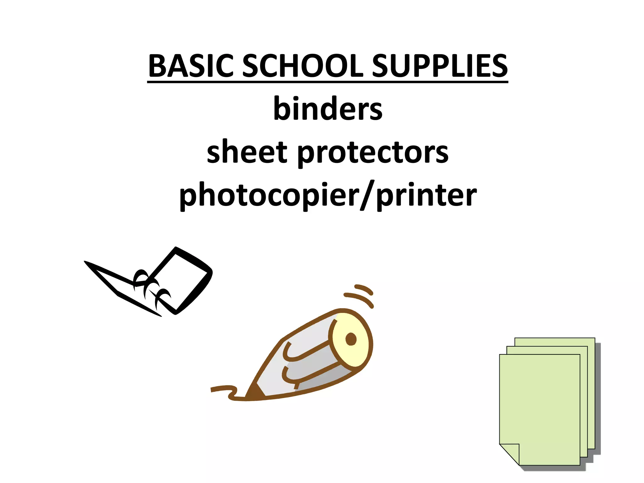 BASIC SCHOOL SUPPLIES
binders
sheet protectors
photocopier/printer
 