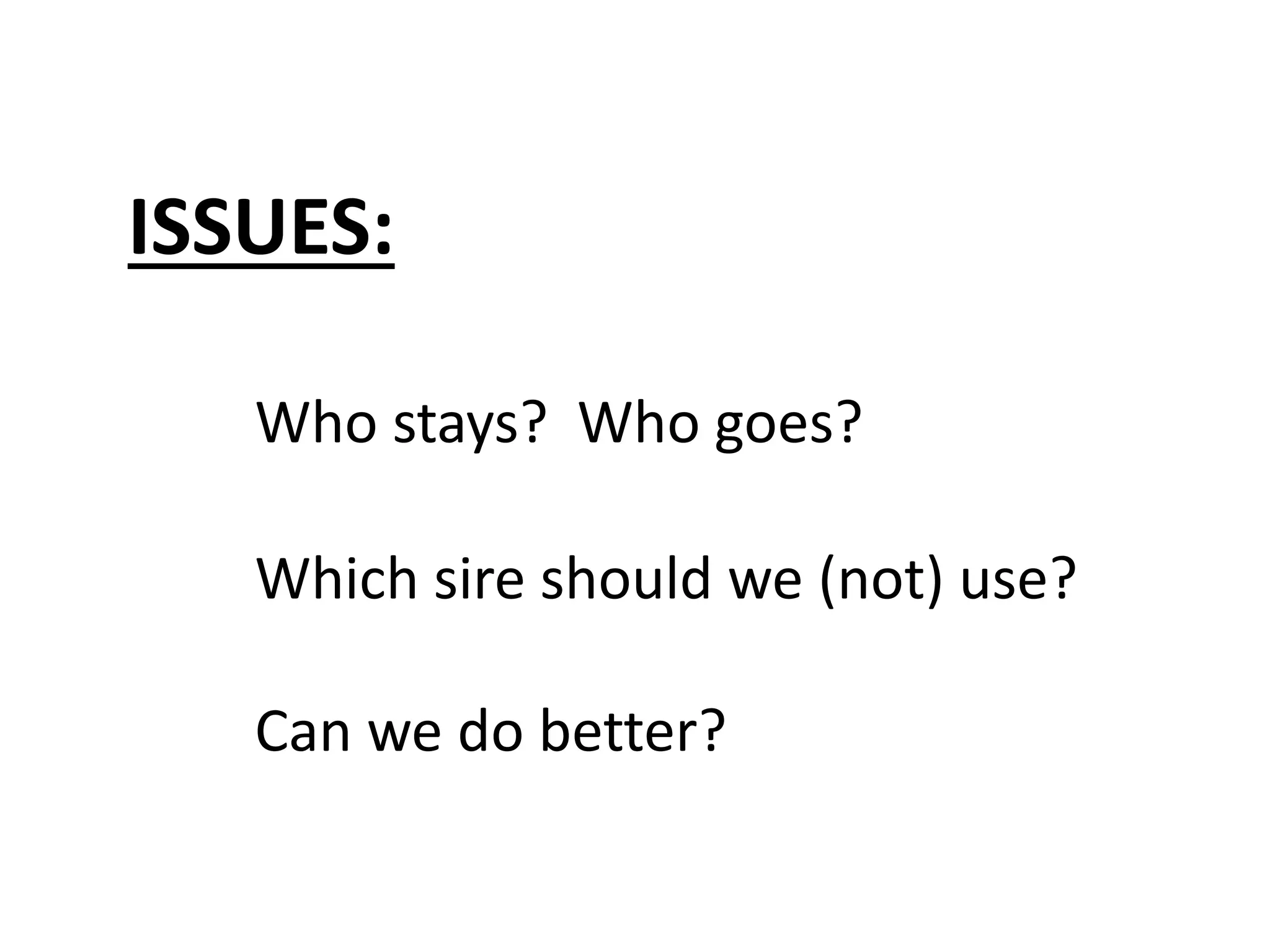 ISSUES:
Who stays? Who goes?
Which sire should we (not) use?
Can we do better?
 
