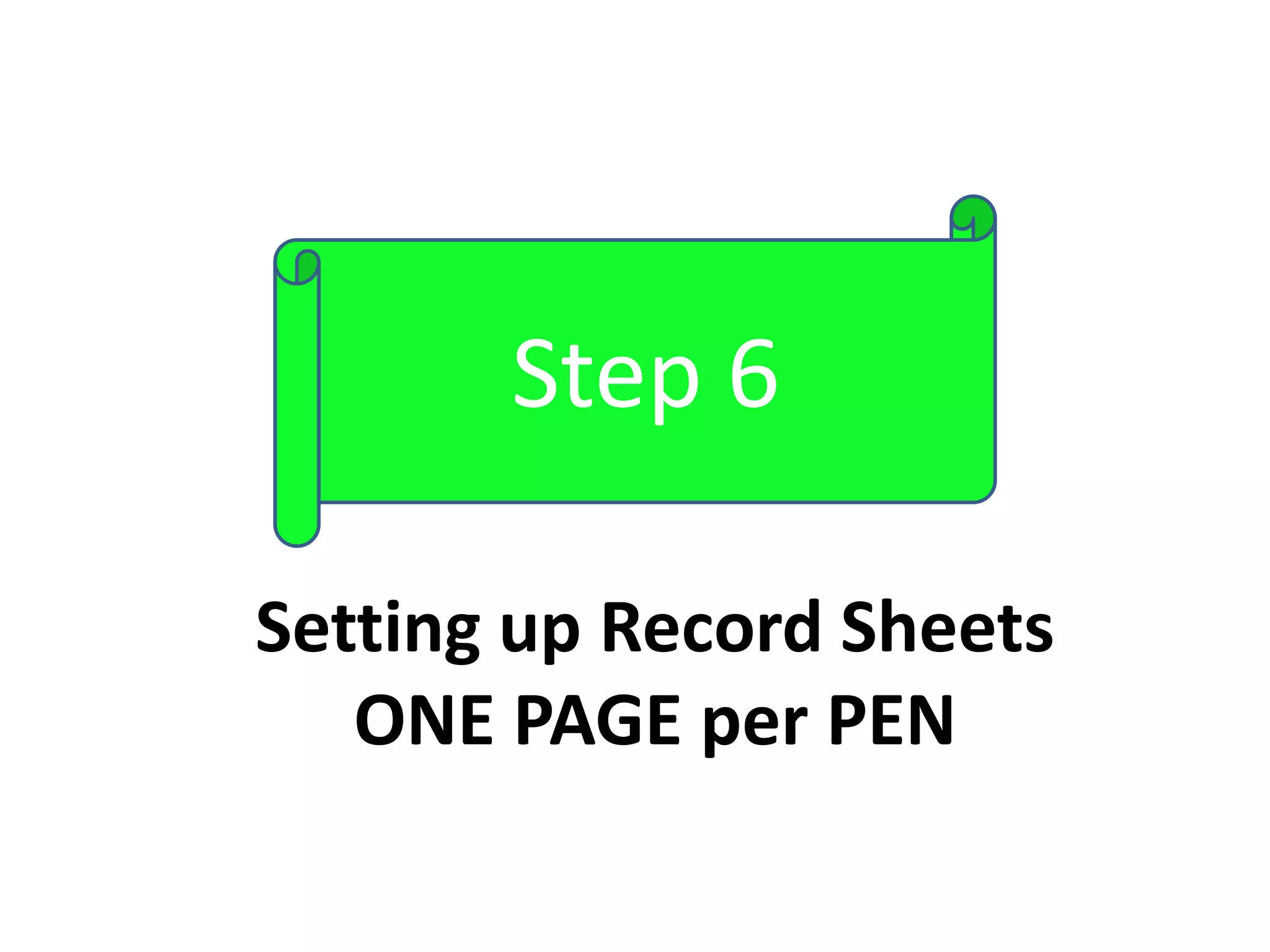 Setting up Record Sheets
ONE PAGE per PEN
Step 6
 