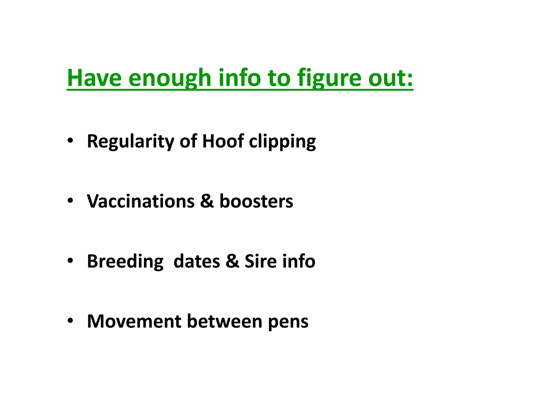 Have enough info to figure out:
• Regularity of Hoof clipping
• Vaccinations & boosters
• Breeding dates & Sire info
• Movement between pens
 