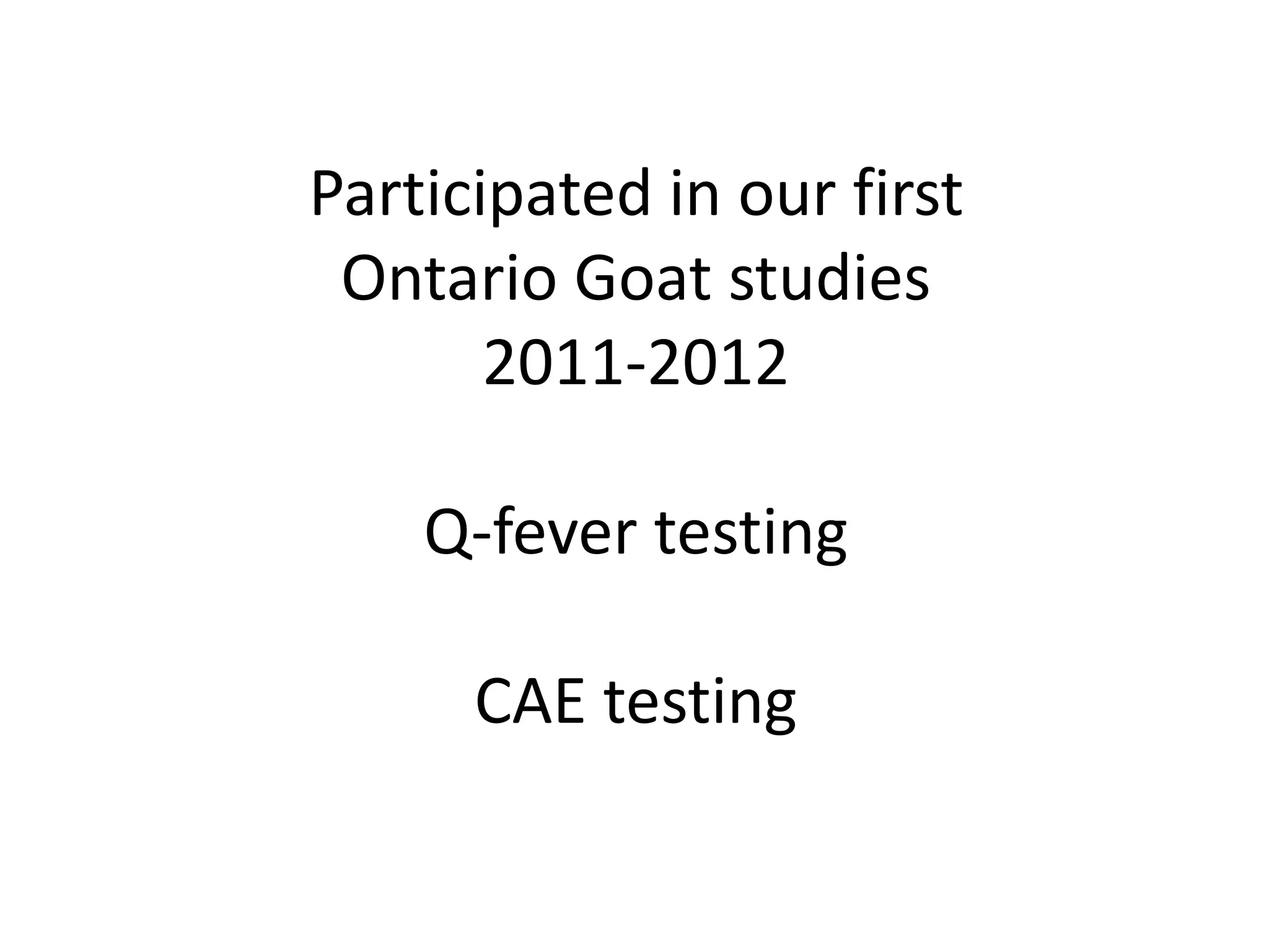 Participated in our first
Ontario Goat studies
2011-2012
Q-fever testing
CAE testing
 