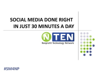 SOCIAL MEDIA DONE RIGHT
IN JUST 30 MINUTES A DAY
#SM4NP
 