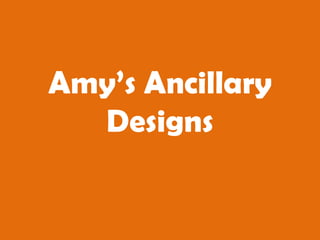 Amy’s Ancillary Designs 