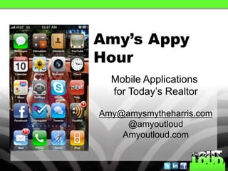 Amy’s Appy
Hour
  Mobile Applications
  for Today’s Realtor

Amy@amysmytheharris.com
     @amyoutloud
    Amyoutloud.com
 