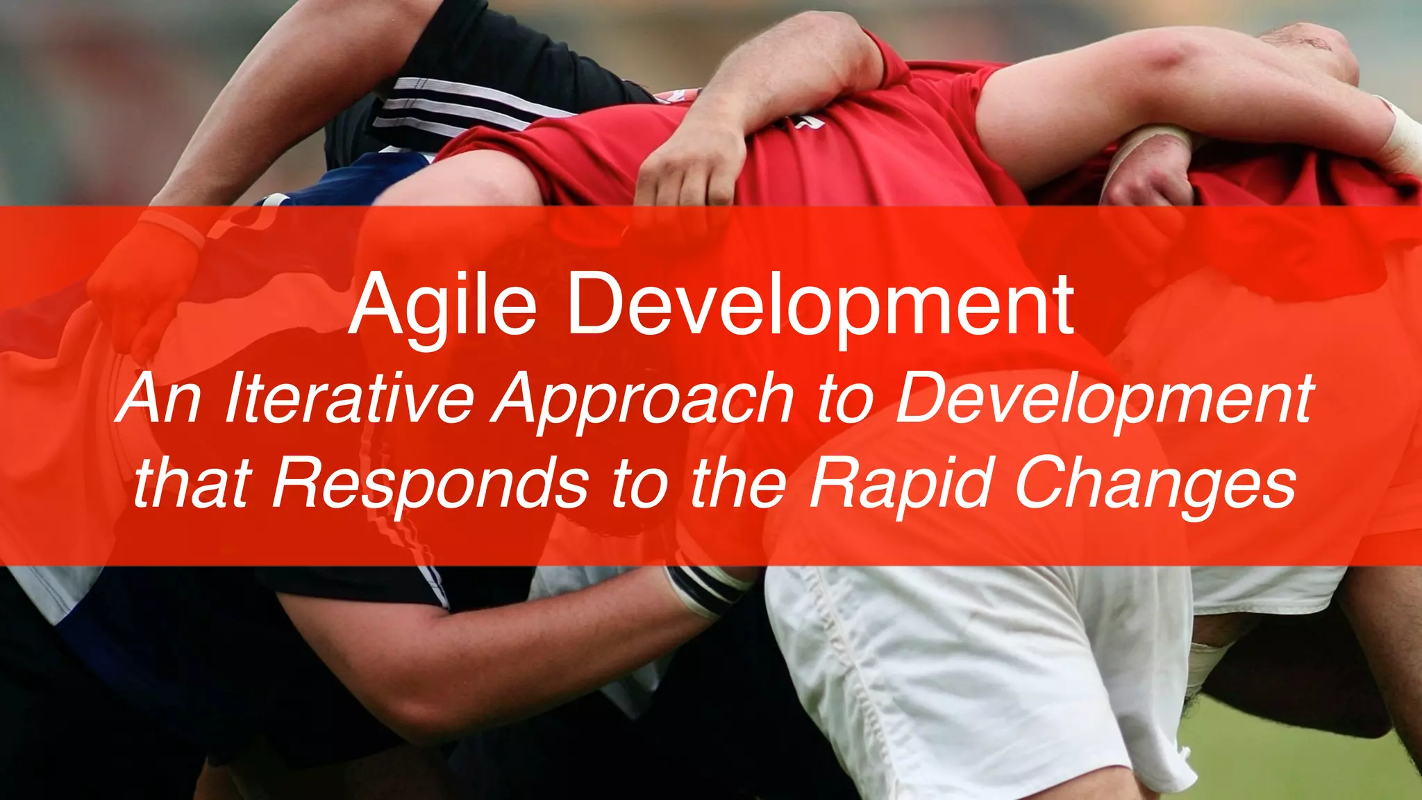 Agile Development
An Iterative Approach to Development  
that Responds to the Rapid Changes
 