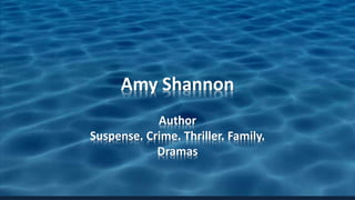 Amy Shannon 
Author 
Suspense. Crime. Thriller. Family. 
Dramas 
 