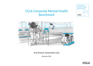 CCLA Corporate Mental Health
Benchmark
Amy Browne, Stewardship Lead
November 2023
 