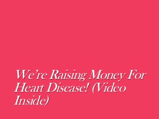 We’re Raising Money For
Heart Disease! (Video
Inside)

 