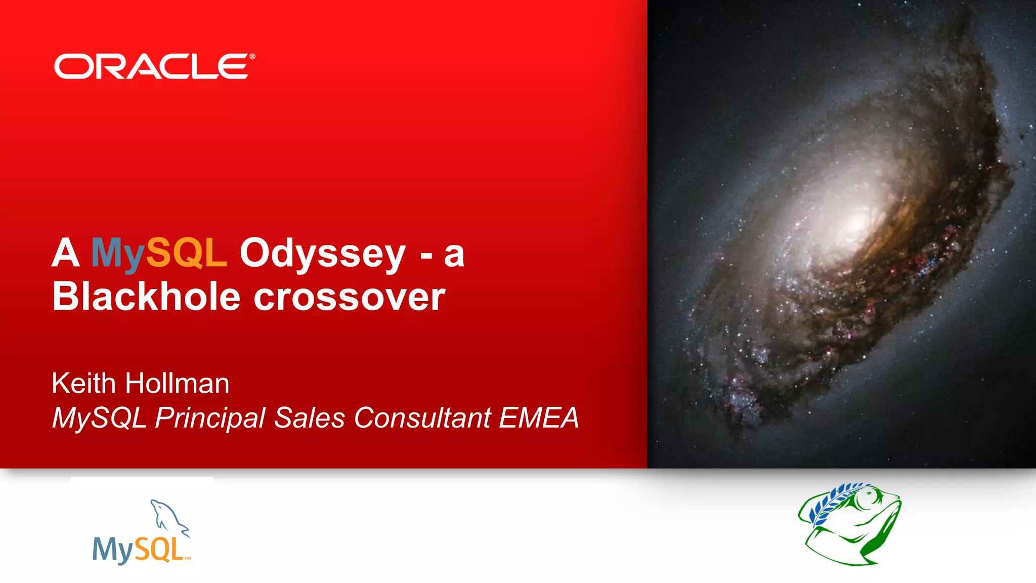 A MySQL Odyssey - a
Blackhole crossover
Keith Hollman
MySQL Principal Sales Consultant EMEA
 