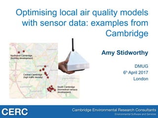 Amy Stidworthy
DMUG
6h April 2017
London
Optimising local air quality models
with sensor data: examples from
Cambridge
 