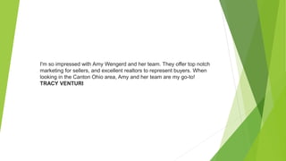 I'm so impressed with Amy Wengerd and her team. They offer top notch
marketing for sellers, and excellent realtors to represent buyers. When
looking in the Canton Ohio area, Amy and her team are my go-to!
TRACY VENTURI
 