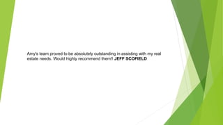 Amy's team proved to be absolutely outstanding in assisting with my real
estate needs. Would highly recommend them!! JEFF SCOFIELD
 