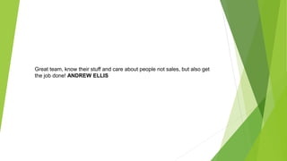 Great team, know their stuff and care about people not sales, but also get
the job done! ANDREW ELLIS
 