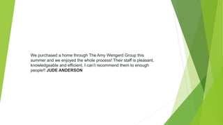 We purchased a home through The Amy Wengerd Group this
summer and we enjoyed the whole process! Their staff is pleasant,
knowledgeable and efficient. I can’t recommend them to enough
people!! JUDE ANDERSON
 