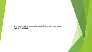 Amy and her whole team did a wonderful job selling our house.
CAROLE DRAIME
 