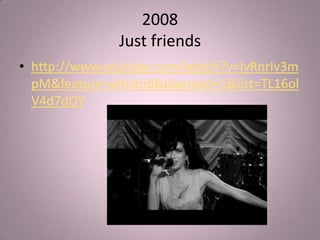 2008
               Just friends
• http://www.youtube.com/watch?v=IvRnrIv3m
  pM&feature=artistob&playnext=1&list=TL16ol
  V4d7dOY
 
