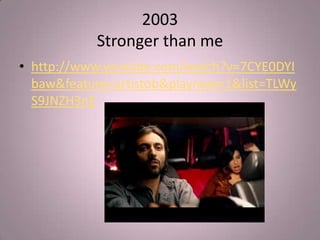 2003
            Stronger than me
• http://www.youtube.com/watch?v=7CYE0DYI
  baw&feature=artistob&playnext=1&list=TLWy
  S9JNZH3nE
 