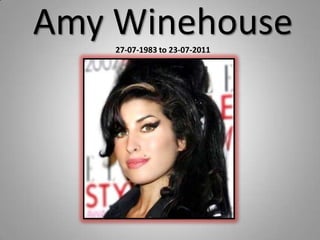 Amy Winehouse
    27-07-1983 to 23-07-2011
 