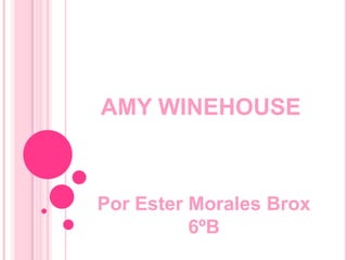 AMY WINEHOUSE
Por Ester Morales Brox
6ºB
 