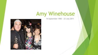 Amy Winehouse
14 September 1983 – 23 July 2011
 