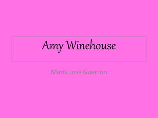 Amy Winehouse
María José Guerron
 