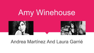 Amy Winehouse
Andrea Martínez And Laura Garrié
 