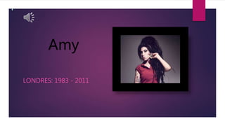 Amy
LONDRES: 1983 - 2011
 
