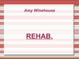 Amy Winehouse
REHAB.
 