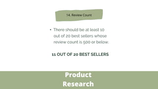 Product
Research
14. Review Count
• There should be at least 10
out of 20 best sellers whose
review count is 500 or below....