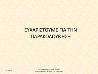 ΕΥΧΑΡΙΣΤΟΥΜΕ ΓΙΑ ΤΗΝ
ΠΑΡΑΚΟΛΟΥΘΗΣΗ
6/1/2020
ΑΓΓΕΛΙΚΗ ΠΕΤΡΟΠΟΥΛΟΥ-ΙΩΑΝΝΑ
ΠΟΛΥΧΡΟΝΙΔΟΥ/ ΤΑΞΗ:ΣΤ1/2ο ΔΗΜΟΤΙΚΟ
7
 