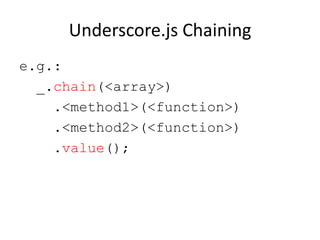 Underscore.js Chaining
e.g.:
_.chain(<array>)
.<method1>(<function>)
.<method2>(<function>)
.value();

 