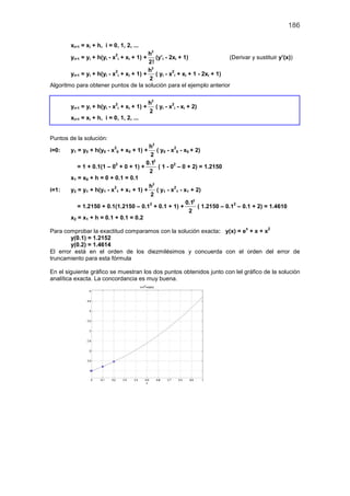 186
xi+1 = xi + h, i = 0, 1, 2, ...
yi+1 = yi + h(yi - x
2
i + xi + 1) +
2
h
2!
(y’i - 2xi + 1) (Derivar y sustituir y’(x)...