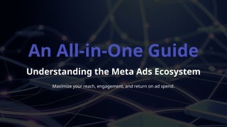 Meta Ads Ecosystem: An All-in-One Guide. | PPTX