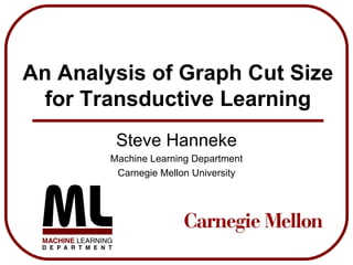 An Analysis of Graph Cut Size for Transductive Learning Steve Hanneke Machine Learning Department Carnegie Mellon University 