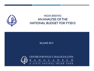 MEDIA BRIEFING
AN ANALYSIS OFTHE
NATIONAL BUDGET FOR FY2015
06 JUNE 2014
 