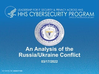 An Analysis of the
Russia/Ukraine Conflict
03/17/2022
TLP: WHITE, ID# 202203171300
 