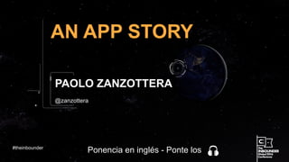 @zanzottera
AN APP STORY
PAOLO ZANZOTTERA
#theinbounder
Ponencia en inglés - Ponte los
 