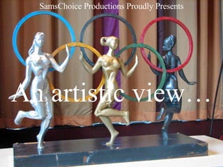 SamsChoice Productions Proudly Presents An artistic view… 