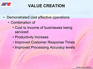 VALUE CREATION
• Demonstrated cost effective operations
• Combination of
• Cost to Income of businesses being
serviced
• P...