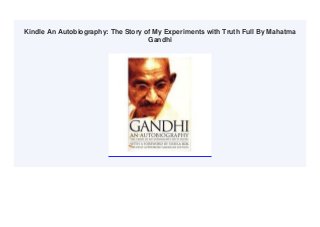Kindle An Autobiography: The Story of My Experiments with Truth Full By Mahatma
Gandhi
 