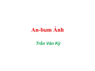An-bum Ảnh
Trần Văn Kỳ
 