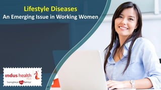 Lifestyle Diseases
An Emerging Issue in Working Women
 
